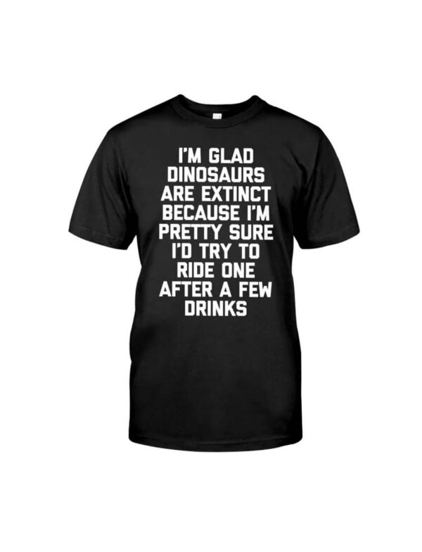 I'm Glad Dinosaurs Are Extinct Shirt Fun Classic T-Shirt