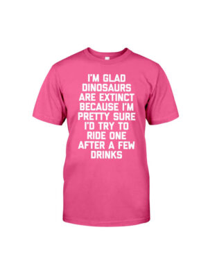 I'm Glad Dinosaurs Are Extinct Shirt Fun Classic T-Shirt